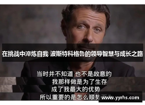 在挑战中淬炼自我 波斯特科格鲁的领导智慧与成长之路