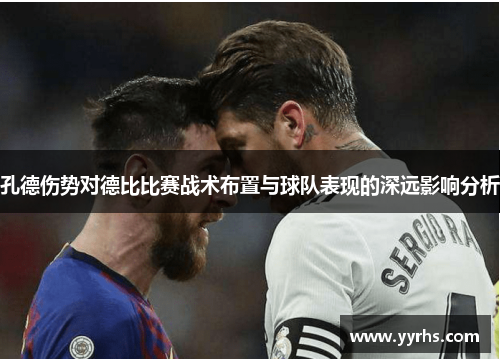 孔德伤势对德比比赛战术布置与球队表现的深远影响分析 孔德伤势对德比比赛战术布置与球队表现的深远影响分析